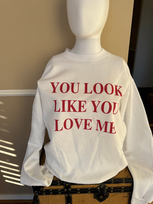 You Look Like You Love Me Sweatshirt